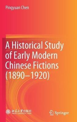 A Historical Study of Early Modern Chinese Fictions (1890—1920) - Pingyuan Chen - cover