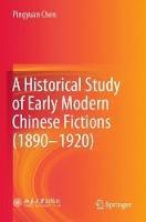 A Historical Study of Early Modern Chinese Fictions (1890—1920) - Pingyuan Chen - cover