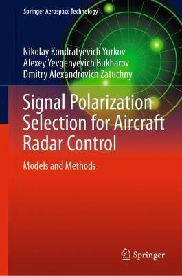 Signal Polarization Selection for Aircraft Radar Control: Models and Methods - Nikolay Kondratyevich Yurkov,Alexey Yevgenyevich Bukharov,Dmitry Alexandrovich Zatuchny - cover
