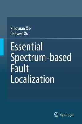Essential Spectrum-based Fault Localization - Xiaoyuan Xie,Baowen Xu - cover