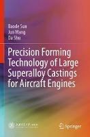 Precision Forming Technology of Large Superalloy Castings for Aircraft Engines - Baode Sun,Jun Wang,Da Shu - cover