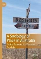 A Sociology of Place in Australia: Farming, Change and Lived Experience - Claire Baker - cover
