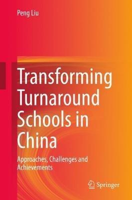 Transforming Turnaround Schools in China: Approaches, Challenges and Achievements - Peng Liu - cover