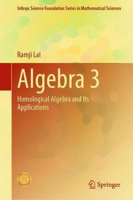 Algebra 3: Homological Algebra and Its Applications - Ramji Lal - cover