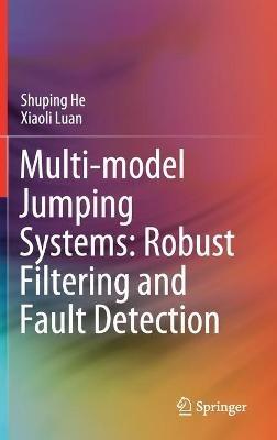 Multi-model Jumping Systems: Robust Filtering and Fault Detection - Shuping He,Xiaoli Luan - cover