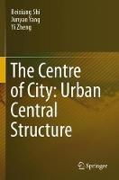 The Centre of City: Urban Central Structure - Beixiang Shi,Junyan Yang,Yi Zheng - cover