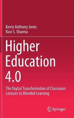 Higher Education 4.0: The Digital Transformation of Classroom Lectures to Blended Learning - Kevin Anthony Jones,Sharma Ravishankar - cover