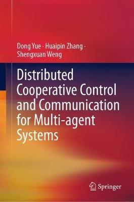 Distributed Cooperative Control and Communication for Multi-agent Systems - Dong Yue,Huaipin Zhang,Shengxuan Weng - cover