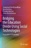 Bridging the Education Divide Using Social Technologies: Explorations in Rural India - Somprakash Bandyopadhyay,Arina Bardhan,Priyadarshini Dey - cover