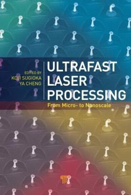 Ultrafast Laser Processing: From Micro- to Nanoscale - cover
