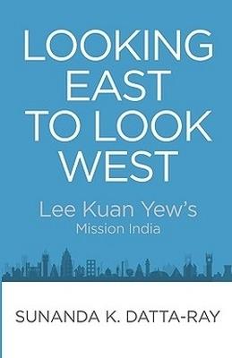 Looking East to Look West: Lee Kuan Yew's Mission India - cover