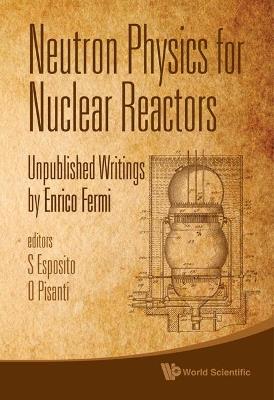 Neutron Physics For Nuclear Reactors: Unpublished Writings By Enrico Fermi - cover