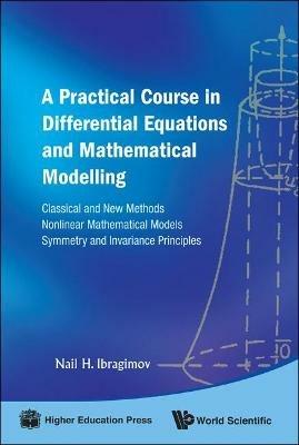 Practical Course In Differential Equations And Mathematical Modelling, A: Classical And New Methods. Nonlinear Mathematical Models. Symmetry And Invariance Principles - Nail H Ibragimov - cover