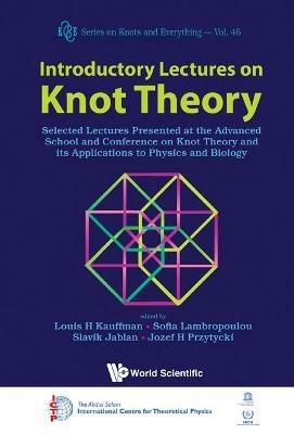 Introductory Lectures On Knot Theory: Selected Lectures Presented At The Advanced School And Conference On Knot Theory And Its Applications To Physics And Biology - cover