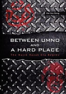 Between UMNO and a Hard Place: The Najib Razak Era Begins - Ooi Kee Beng - cover