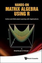 Hands-on Matrix Algebra Using R: Active And Motivated Learning With Applications