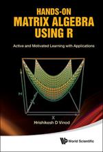 Hands-on Matrix Algebra Using R: Active And Motivated Learning With Applications