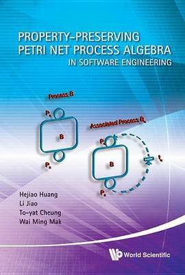 Property-preserving Petri Net Process Algebra In Software Engineering - Hejiao Huang,Li Jiao,To-yat Cheung - cover