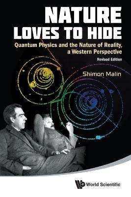 Nature Loves To Hide: Quantum Physics And The Nature Of Reality, A Western Perspective (Revised Edition) - Shimon Malin - cover