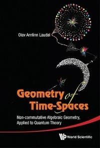 Geometry Of Time-spaces: Non-commutative Algebraic Geometry, Applied To Quantum Theory - Olav Arnfinn Laudal - cover