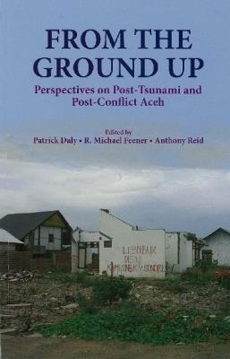 From the Ground Up: Perspectives on Post-Tsunami and Post-Conflict Aceh - cover