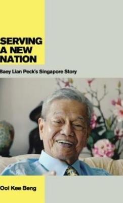 Serving a New Nation: Baey Lian Peck's Singapore Story - Ooi Kee Beng - cover