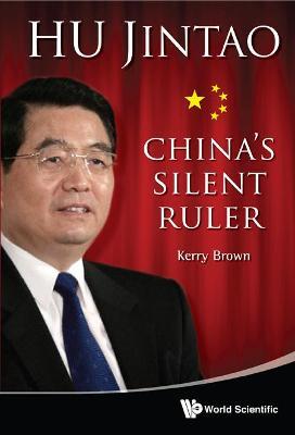 Hu Jintao: China's Silent Ruler - Kerry Brown - cover