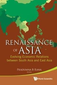 Renaissance Of Asia: Evolving Economic Relations Between South Asia And East Asia - cover