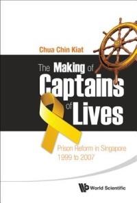 Making Of Captains Of Lives, The: Prison Reform In Singapore: 1999 To 2007 - Chin Kiat Chua - cover