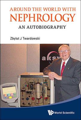 Around The World With Nephrology: An Autobiography - Zbylut J Twardowski - cover