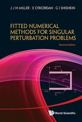 Fitted Numerical Methods For Singular Perturbation Problems: Error Estimates In The Maximum Norm For Linear Problems In One And Two Dimensions (Revised Edition) - John J H Miller,Eugene O'riordan,G I Shishkin - cover