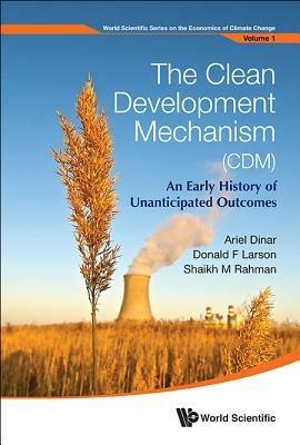 Clean Development Mechanism (Cdm), The: An Early History Of Unanticipated Outcomes - Ariel Dinar,Donald F Larson,Shaikh Mahfuzur Rahman - cover