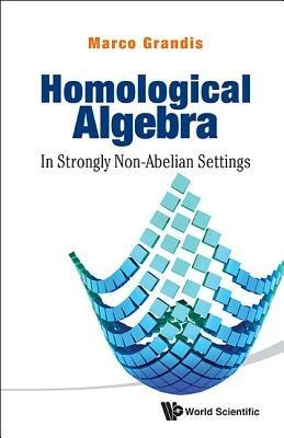 Homological Algebra: In Strongly Non-abelian Settings - Marco Grandis - cover