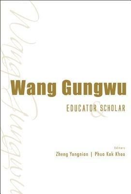 Wang Gungwu: Educator And Scholar - cover