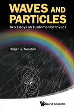 Waves And Particles: Two Essays On Fundamental Physics