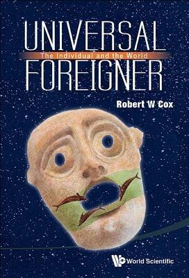 Universal Foreigner: The Individual And The World - Robert W Cox - cover
