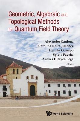 Geometric, Algebraic And Topological Methods For Quantum Field Theory - Proceedings Of The 2011 Villa De Leyva Summer School - cover