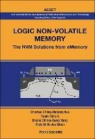 Logic Non-volatile Memory: The Nvm Solutions For Ememory - Charles Ching-hsiang Hsu,Yuan-tai Lin,Ching-sung Yang - cover