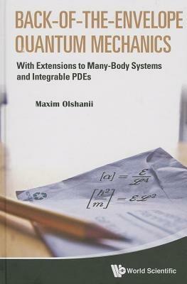 Back-of-the-envelope Quantum Mechanics: With Extensions To Many-body Systems And Integrable Pdes - Maxim Olchanyi (Olshanii) - cover