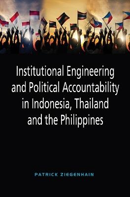 Institutional Engineering and Political Accountability in Indonesia, Thailand and the Philippines - Patrick Ziegenhain - cover