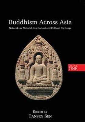 Buddhism Across Asia: Networks of Material, Intellectual and Cultural Exchange, Volume 1 - cover