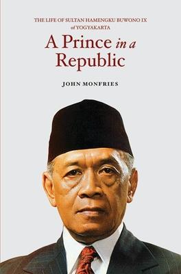 A Prince in a Republic: The Life of Sultan Hamengku Buwono IX of Yogyakarta - John Monfries - cover