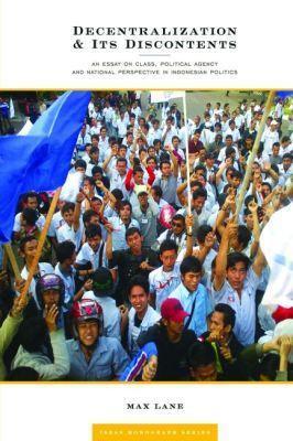 Decentralization & Its Discontents: An Essay on Class, Political Agency and National Perspective in Indonesian Politics - Max Lane - cover