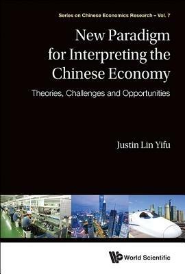 New Paradigm For Interpreting The Chinese Economy: Theories, Challenges And Opportunities - Justin Yifu Lin - cover