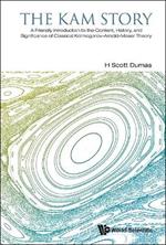 Kam Story, The: A Friendly Introduction To The Content, History, And Significance Of Classical Kolmogorov-arnold-moser Theory
