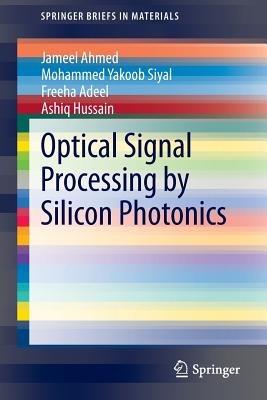 Optical Signal Processing by Silicon Photonics - Jameel Ahmed,Mohammed Yakoob Siyal,Freeha Adeel - cover