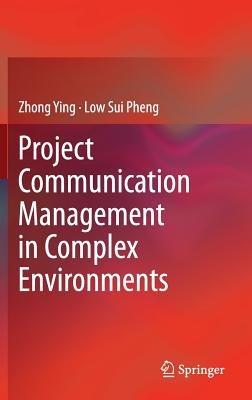 Project Communication Management in Complex Environments - Zhong Ying,Low Sui Pheng - cover