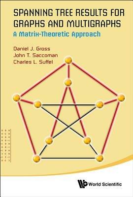 Spanning Tree Results For Graphs And Multigraphs: A Matrix-theoretic Approach - John T Saccoman,Daniel J Gross,Charles L Suffel - cover