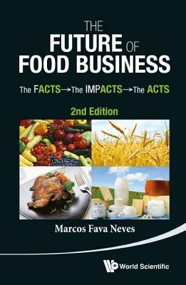 Future Of Food Business, The: The Facts, The Impacts And The Acts (2nd Edition) - Marcos Fava Neves - cover