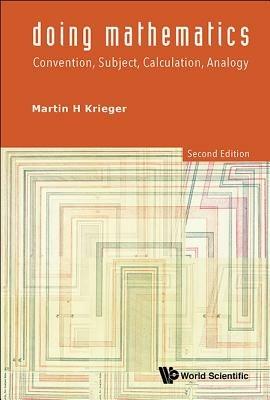 Doing Mathematics: Convention, Subject, Calculation, Analogy (2nd Edition) - Martin H Krieger - cover